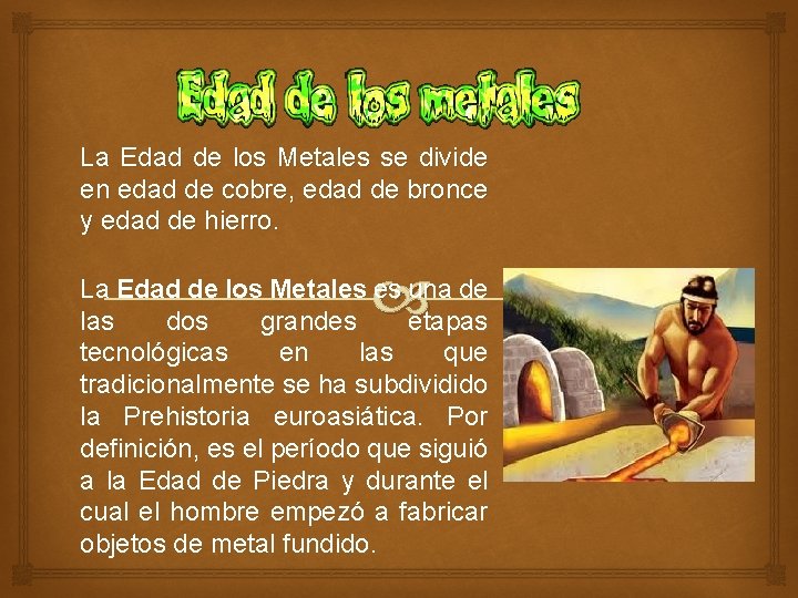 La Edad de los Metales se divide en edad de cobre, edad de bronce La Edad de los Metales se divide en edad de cobre, edad de bronce
