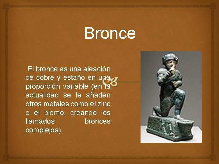 Bronce El bronce es una aleación de cobre y estaño en una proporción variable Bronce El bronce es una aleación de cobre y estaño en una proporción variable
