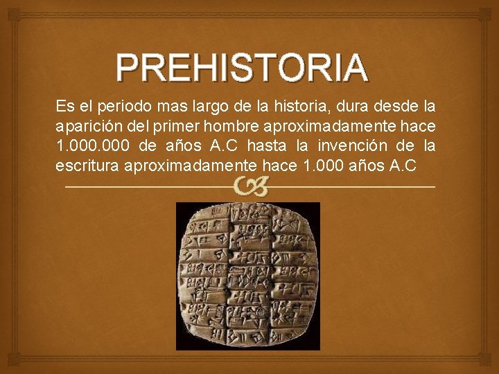 PREHISTORIA Es el periodo mas largo de la historia, dura desde la aparición del PREHISTORIA Es el periodo mas largo de la historia, dura desde la aparición del