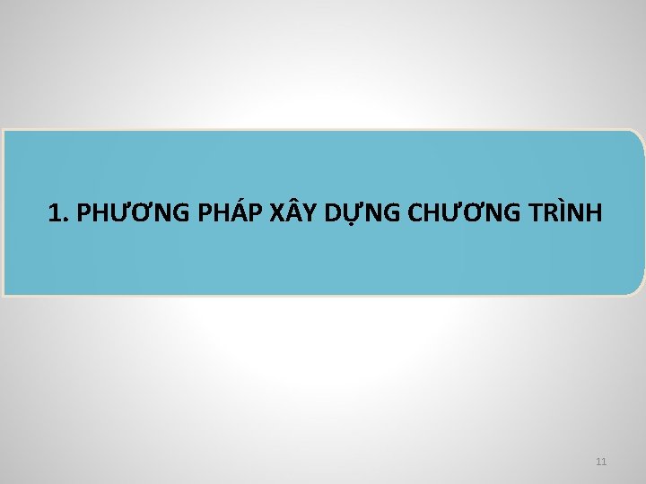 1. PHƯƠNG PHÁP X Y DỰNG CHƯƠNG TRÌNH 11 