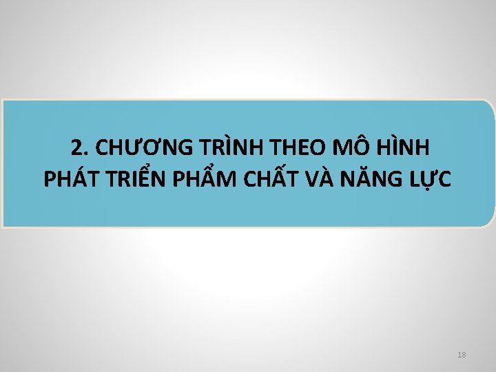 2. CHƯƠNG TRÌNH THEO MÔ HÌNH PHÁT TRIỂN PHẨM CHẤT VÀ NĂNG LỰC 18