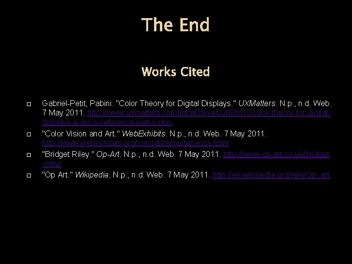 The End Works Cited Gabriel-Petit, Pabini. "Color Theory for Digital Displays. " UXMatters. N.