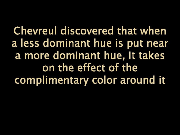 Chevreul discovered that when a less dominant hue is put near a more dominant