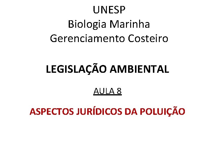 UNESP Biologia Marinha Gerenciamento Costeiro LEGISLAÇÃO AMBIENTAL AULA 8 ASPECTOS JURÍDICOS DA POLUIÇÃO 