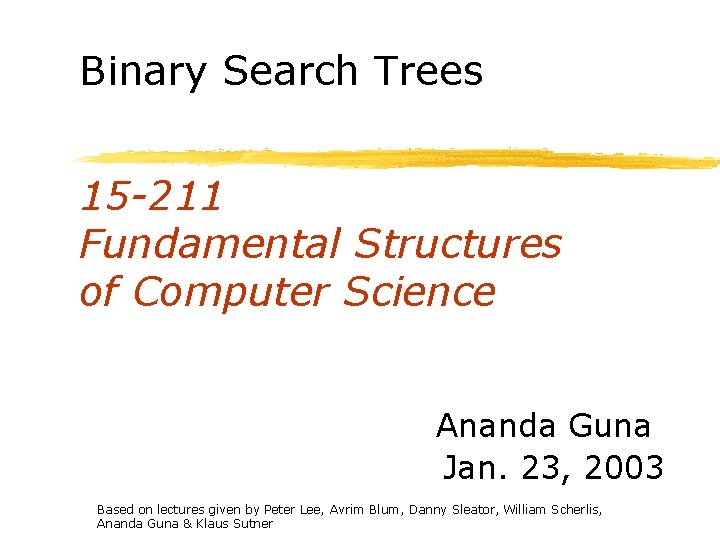 Binary Search Trees 15 -211 Fundamental Structures of Computer Science Ananda Guna Jan. 23,