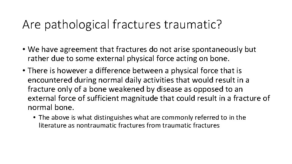Are pathological fractures traumatic? • We have agreement that fractures do not arise spontaneously Are pathological fractures traumatic? • We have agreement that fractures do not arise spontaneously
