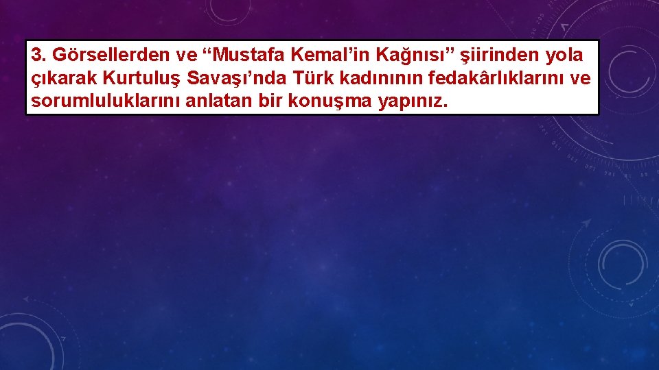 3. Görsellerden ve “Mustafa Kemal’in Kağnısı” şiirinden yola çıkarak Kurtuluş Savaşı’nda Türk kadınının fedakârlıklarını