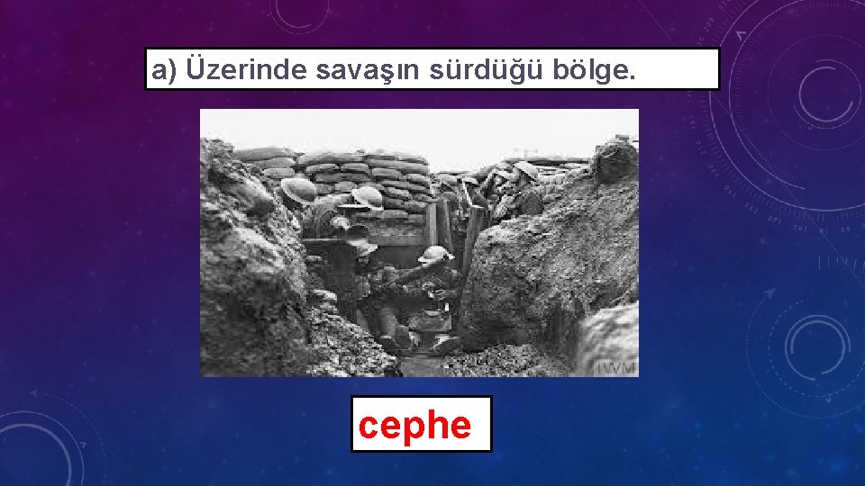 a) Üzerinde savaşın sürdüğü bölge. cephe 