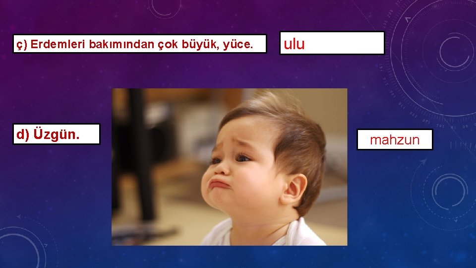 ç) Erdemleri bakımından çok büyük, yüce. d) Üzgün. ulu mahzun 