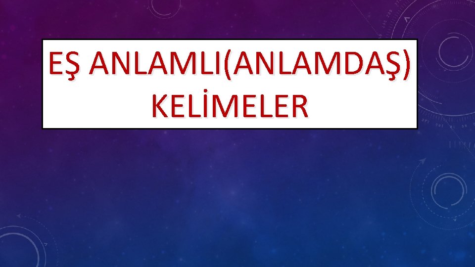 EŞ ANLAMLI(ANLAMDAŞ) KELİMELER 