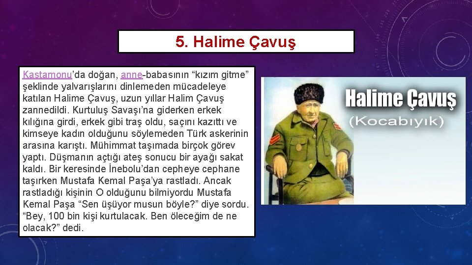 5. Halime Çavuş Kastamonu’da doğan, anne-babasının “kızım gitme” şeklinde yalvarışlarını dinlemeden mücadeleye katılan Halime