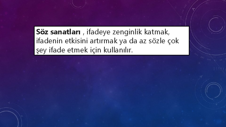 Söz sanatları , ifadeye zenginlik katmak, ifadenin etkisini artırmak ya da az sözle çok