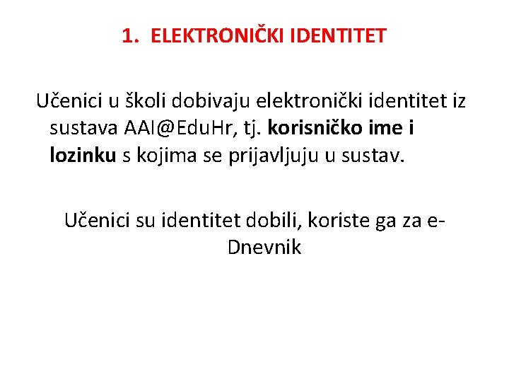 1. ELEKTRONIČKI IDENTITET Učenici u školi dobivaju elektronički identitet iz sustava AAI@Edu. Hr, tj.