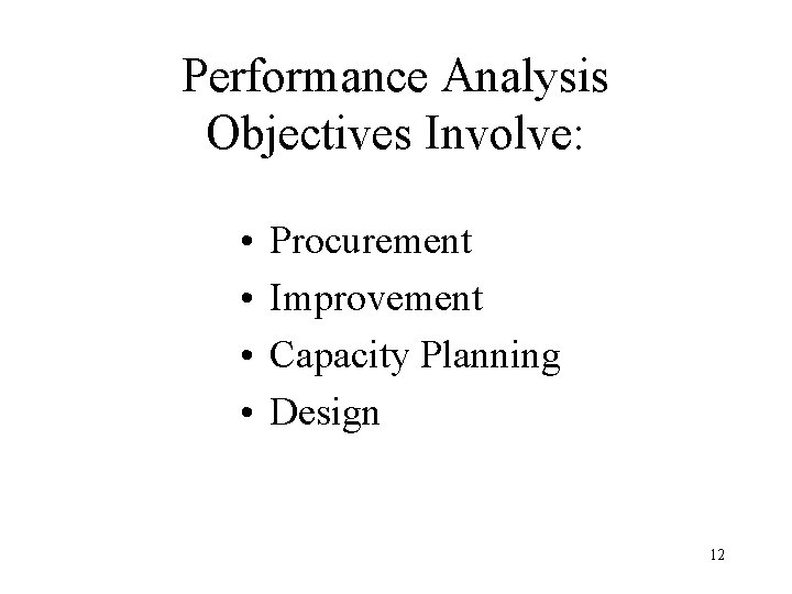 Performance Analysis Objectives Involve: • • Procurement Improvement Capacity Planning Design 12 