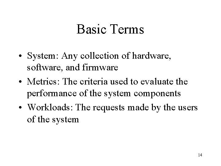 Basic Terms • System: Any collection of hardware, software, and firmware • Metrics: The