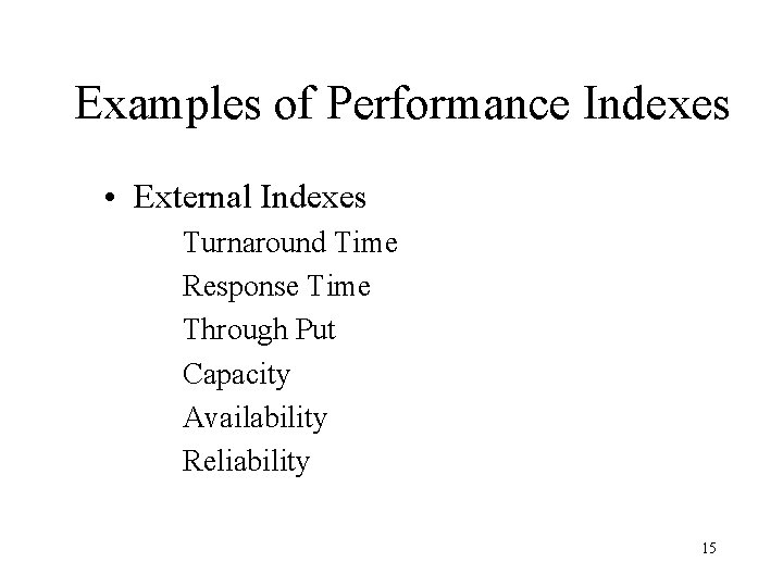 Examples of Performance Indexes • External Indexes Turnaround Time Response Time Through Put Capacity