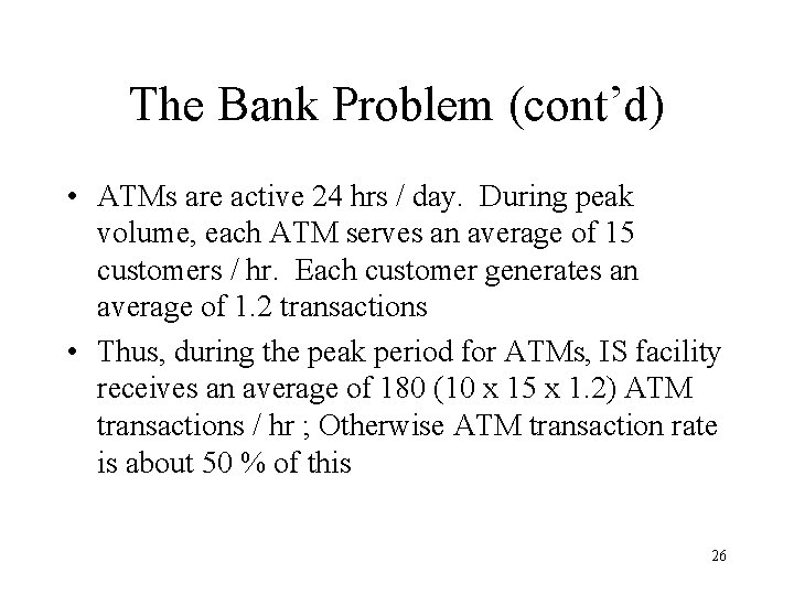 The Bank Problem (cont’d) • ATMs are active 24 hrs / day. During peak