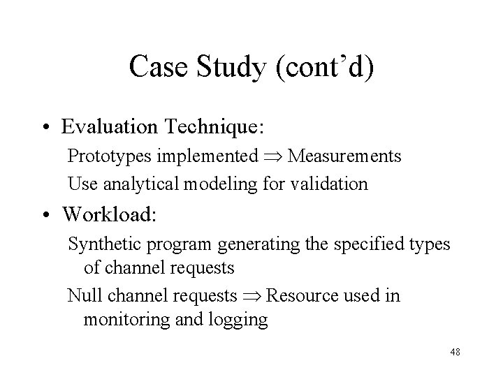 Case Study (cont’d) • Evaluation Technique: Prototypes implemented Measurements Use analytical modeling for validation