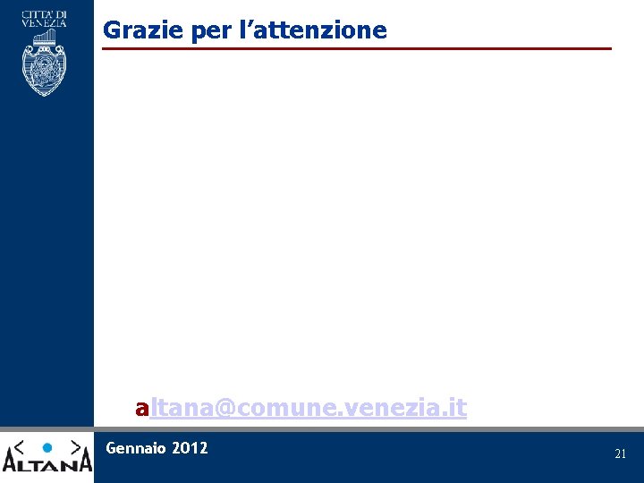 Grazie per l’attenzione altana@comune. venezia. it Gennaio 2012 21 