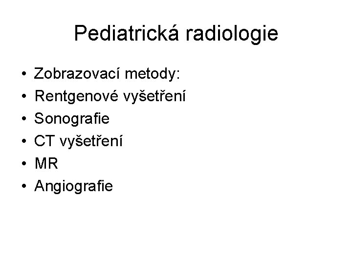 Pediatrická radiologie • • • Zobrazovací metody: Rentgenové vyšetření Sonografie CT vyšetření MR Angiografie