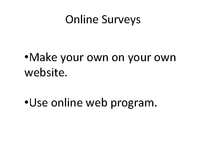 Online Surveys • Make your own on your own website. • Use online web