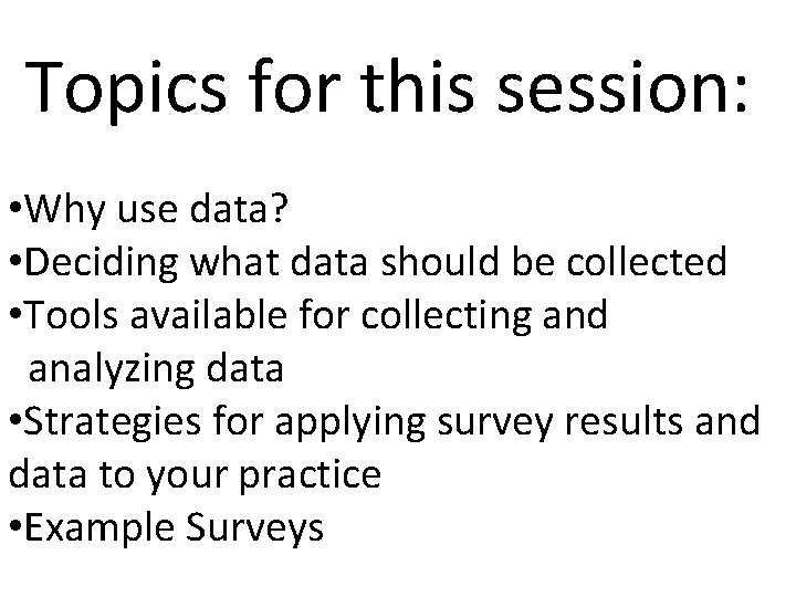 Topics for this session: • Why use data? • Deciding what data should be