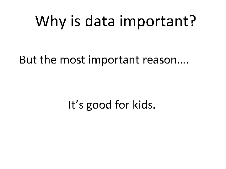 Why is data important? But the most important reason…. It’s good for kids. 