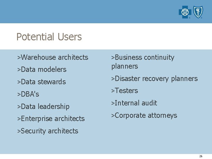 Potential Users >Warehouse architects >Data modelers >Data stewards >DBA's >Data leadership >Enterprise architects >Business