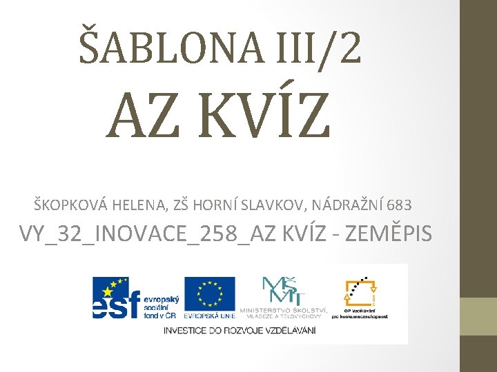 ŠABLONA III/2 AZ KVÍZ ŠKOPKOVÁ HELENA, ZŠ HORNÍ SLAVKOV, NÁDRAŽNÍ 683 VY_32_INOVACE_258_AZ KVÍZ -