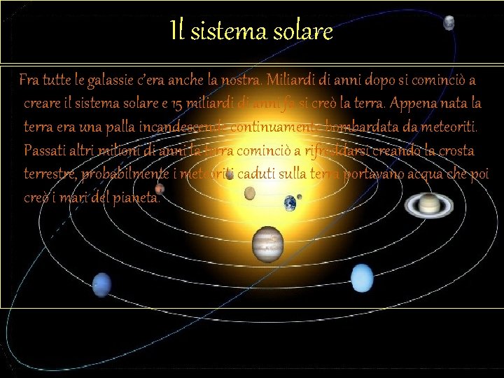 Il sistema solare Fra tutte le galassie c’era anche la nostra. Miliardi di anni