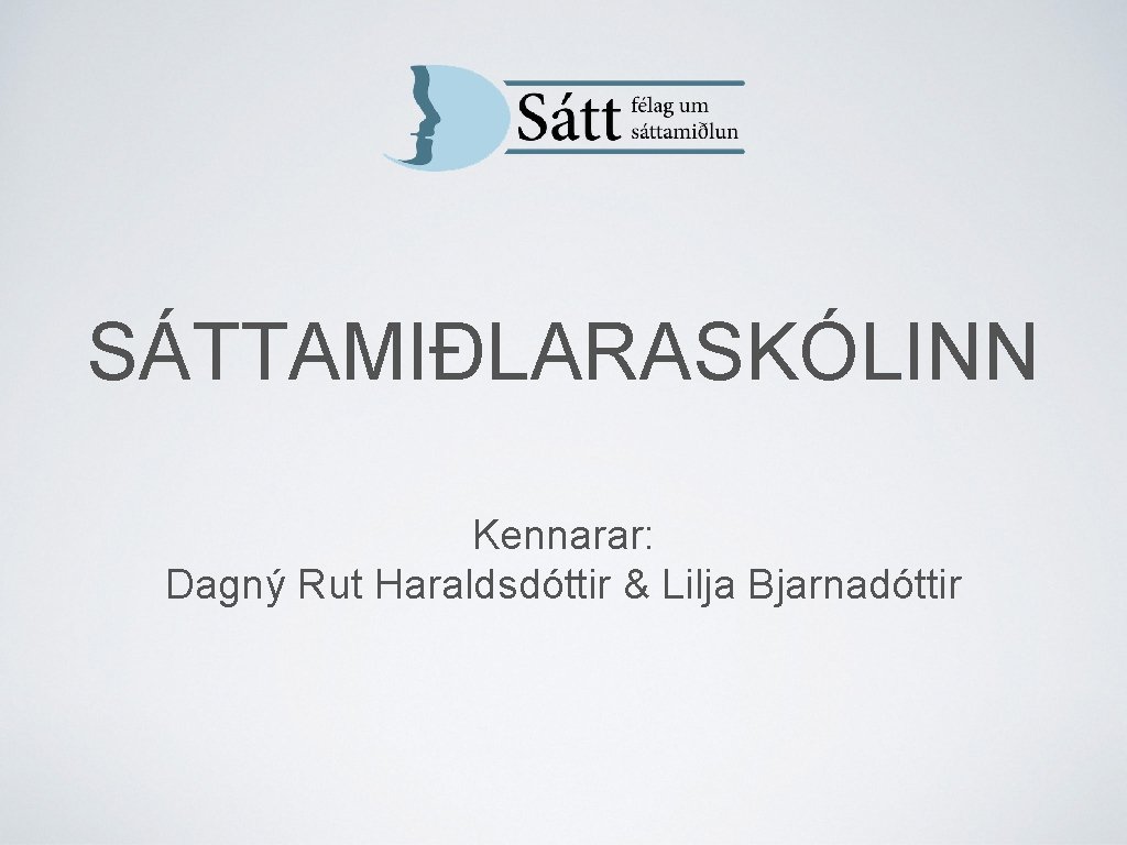 SÁTTAMIÐLARASKÓLINN Kennarar: Dagný Rut Haraldsdóttir & Lilja Bjarnadóttir 