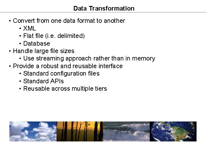 Data Transformation • Convert from one data format to another • XML • Flat Data Transformation • Convert from one data format to another • XML • Flat