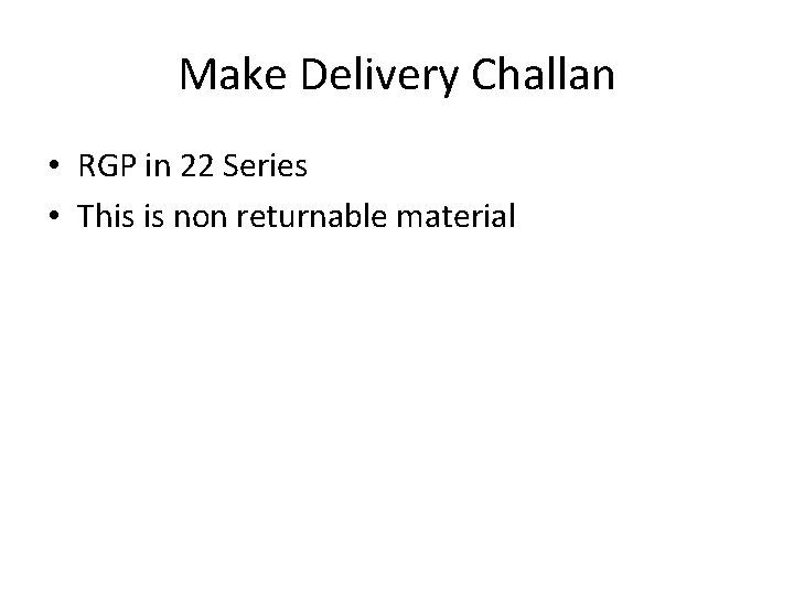 Make Delivery Challan • RGP in 22 Series • This is non returnable material