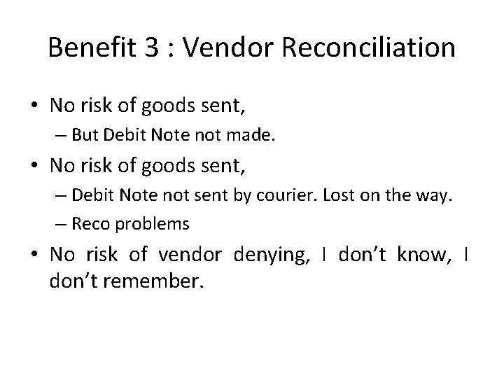 Benefit 3 : Vendor Reconciliation • No risk of goods sent, – But Debit
