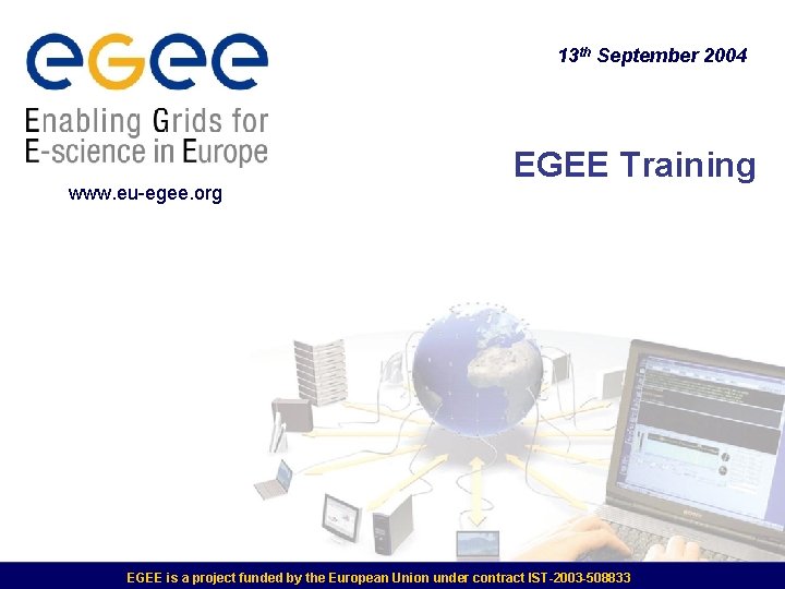 13 th September 2004 www. eu-egee. org EGEE Training EGEE is a project funded
