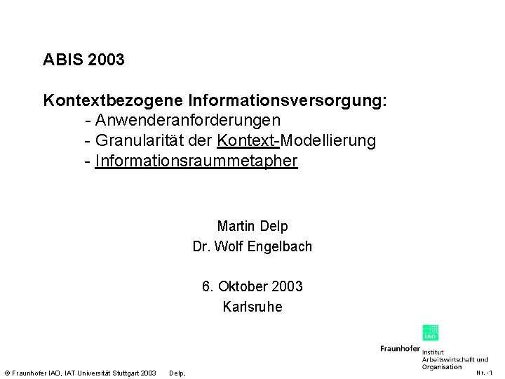 ABIS 2003 Kontextbezogene Informationsversorgung: - Anwenderanforderungen - Granularität der Kontext-Modellierung - Informationsraummetapher Martin Delp