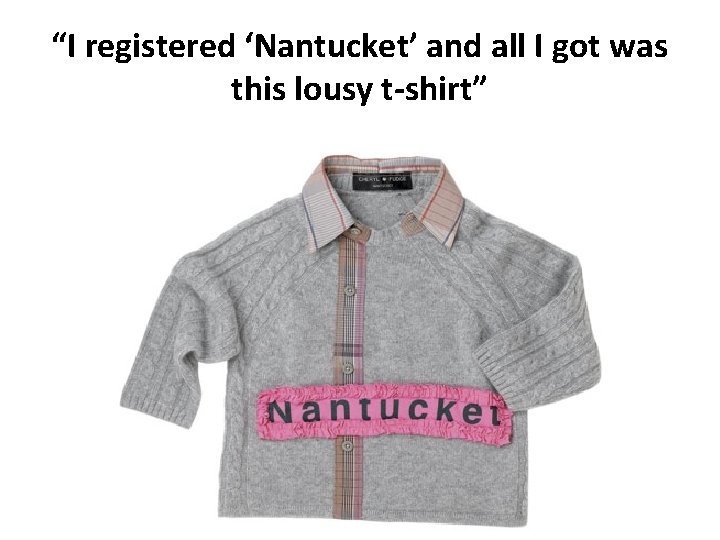 “I registered ‘Nantucket’ and all I got was this lousy t-shirt” 