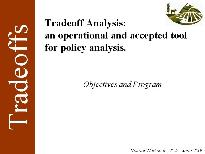 Tradeoffs Tradeoff Analysis: an operational and accepted tool for policy analysis. Objectives and Program