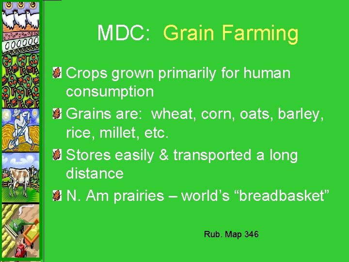 MDC: Grain Farming Crops grown primarily for human consumption Grains are: wheat, corn, oats,