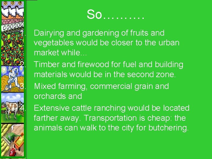 So………. 1. Dairying and gardening of fruits and vegetables would be closer to the