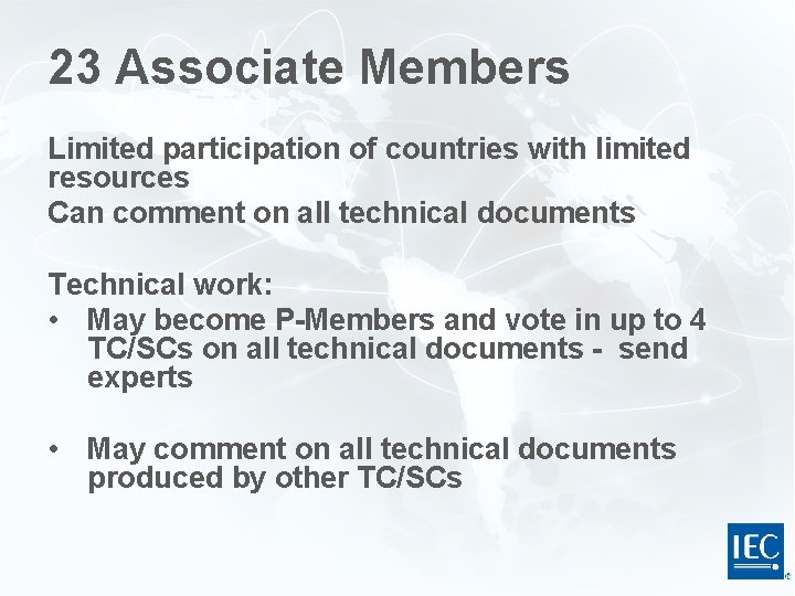 23 Associate Members Limited participation of countries with limited resources Can comment on all