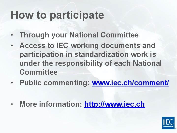 How to participate • Through your National Committee • Access to IEC working documents