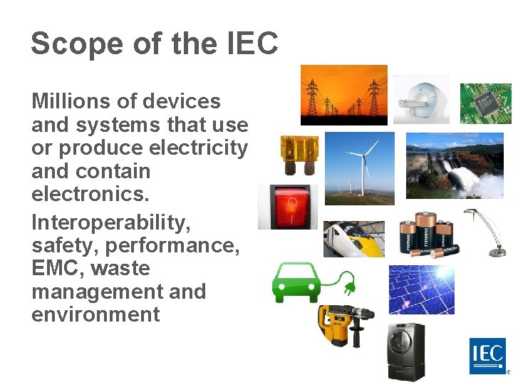 Scope of the IEC Millions of devices and systems that use or produce electricity