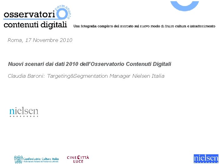 Roma, 17 Novembre 2010 Nuovi scenari dati 2010 dell’Osservatorio Contenuti Digitali Claudia Baroni: Targeting&Segmentation