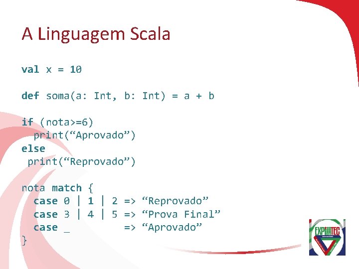 A Linguagem Scala val x = 10 def soma(a: Int, b: Int) = a