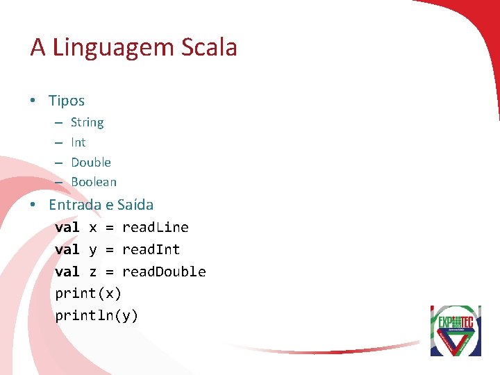 A Linguagem Scala • Tipos – – String Int Double Boolean • Entrada e