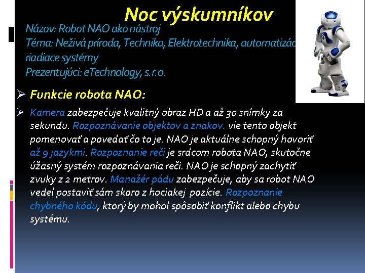 Noc výskumníkov Názov: Robot NAO ako nástroj Téma: Neživá príroda, Technika, Elektrotechnika, automatizácia a