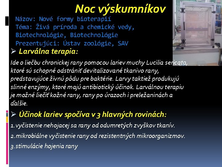 Noc výskumníkov Názov: Nové formy bioterapií Téma: Živá príroda a chemické vedy, Biotechnológie Prezentujúci: