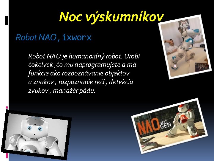 Noc výskumníkov Robot NAO , ixworx Robot NAO je humanoidný robot. Urobí čokolvek ,