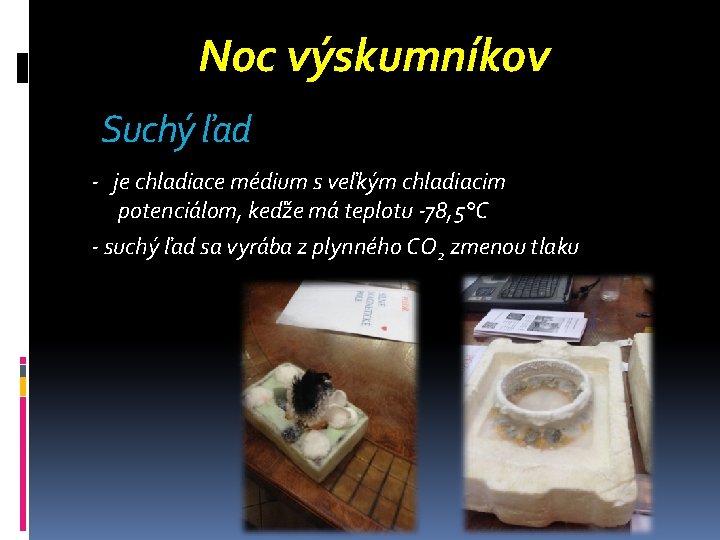 Noc výskumníkov Suchý ľad - je chladiace médium s veľkým chladiacim potenciálom, keďže má